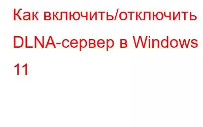 Как включить/отключить DLNA-сервер в Windows 11