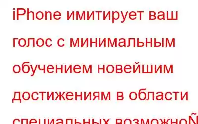 iPhone имитирует ваш голос с минимальным обучением новейшим достижениям в области специальных возможно