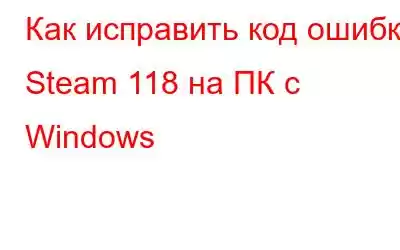 Как исправить код ошибки Steam 118 на ПК с Windows