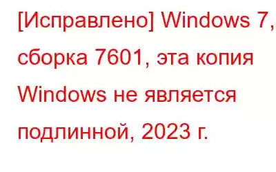 [Исправлено] Windows 7, сборка 7601, эта копия Windows не является подлинной, 2023 г.