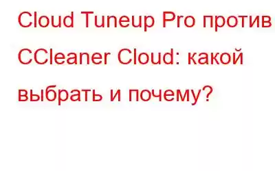 Cloud Tuneup Pro против CCleaner Cloud: какой выбрать и почему?