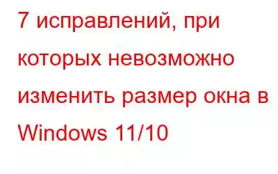 7 исправлений, при которых невозможно изменить размер окна в Windows 11/10