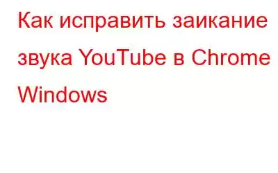 Как исправить заикание звука YouTube в Chrome в Windows