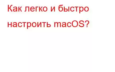 Как легко и быстро настроить macOS?