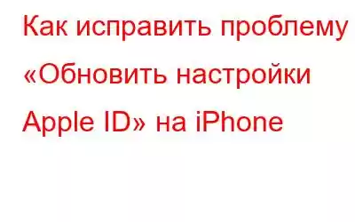 Как исправить проблему «Обновить настройки Apple ID» на iPhone