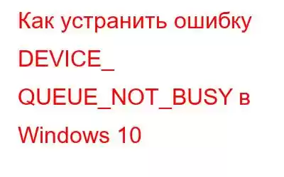 Как устранить ошибку DEVICE_ QUEUE_NOT_BUSY в Windows 10