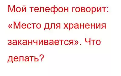 Мой телефон говорит: «Место для хранения заканчивается». Что делать?