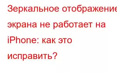 Зеркальное отображение экрана не работает на iPhone: как это исправить?