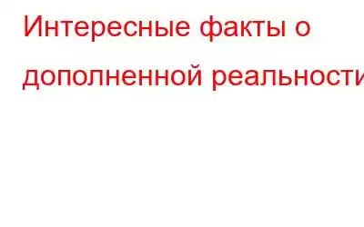 Интересные факты о дополненной реальности