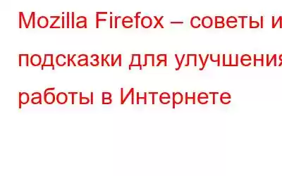 Mozilla Firefox – советы и подсказки для улучшения работы в Интернете