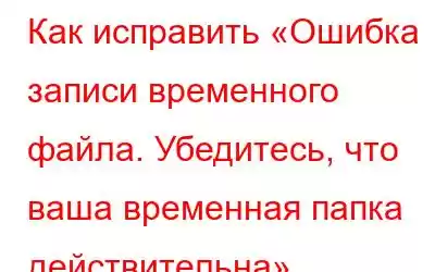 Как исправить «Ошибка записи временного файла. Убедитесь, что ваша временная папка действительна»