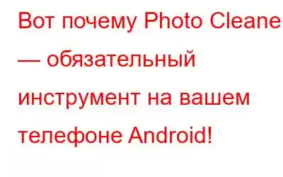 Вот почему Photo Cleaner — обязательный инструмент на вашем телефоне Android!
