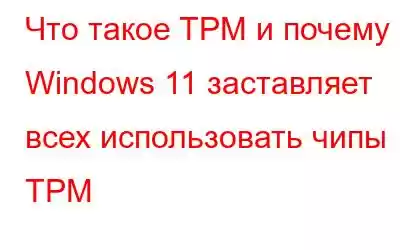 Что такое TPM и почему Windows 11 заставляет всех использовать чипы TPM