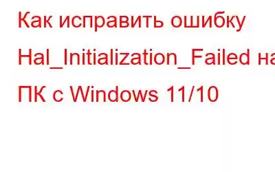 Как исправить ошибку Hal_Initialization_Failed на ПК с Windows 11/10