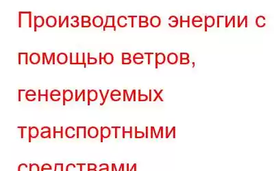 Производство энергии с помощью ветров, генерируемых транспортными средствами