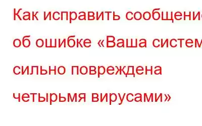 Как исправить сообщение об ошибке «Ваша система сильно повреждена четырьмя вирусами»