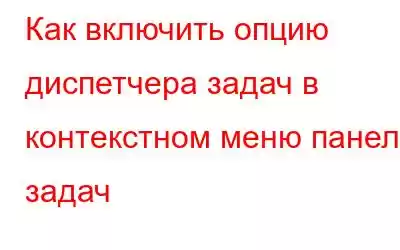 Как включить опцию диспетчера задач в контекстном меню панели задач