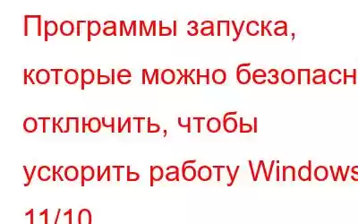 Программы запуска, которые можно безопасно отключить, чтобы ускорить работу Windows 11/10