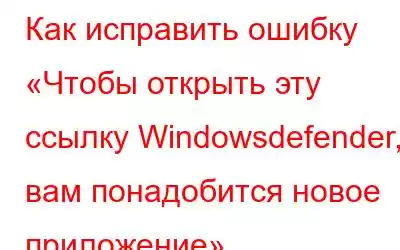 Как исправить ошибку «Чтобы открыть эту ссылку Windowsdefender, вам понадобится новое приложение»