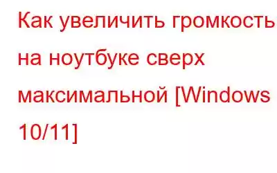 Как увеличить громкость на ноутбуке сверх максимальной [Windows 10/11]