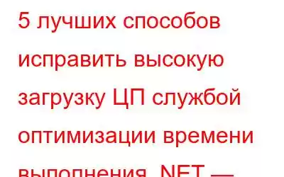 5 лучших способов исправить высокую загрузку ЦП службой оптимизации времени выполнения .NET — Windows