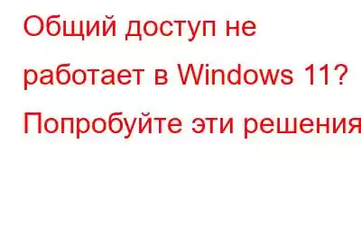 Общий доступ не работает в Windows 11? Попробуйте эти решения!