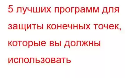 5 лучших программ для защиты конечных точек, которые вы должны использовать