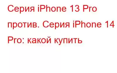 Серия iPhone 13 Pro против. Серия iPhone 14 Pro: какой купить