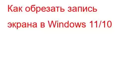 Как обрезать запись экрана в Windows 11/10