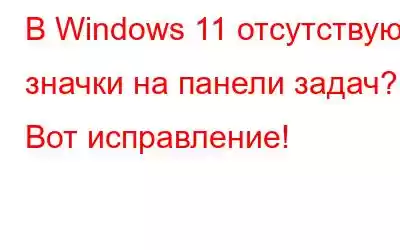 В Windows 11 отсутствуют значки на панели задач? Вот исправление!