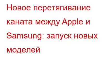 Новое перетягивание каната между Apple и Samsung: запуск новых моделей