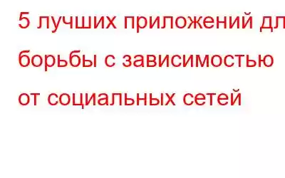 5 лучших приложений для борьбы с зависимостью от социальных сетей