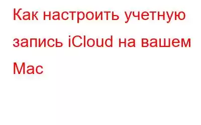 Как настроить учетную запись iCloud на вашем Mac