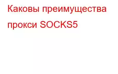 Каковы преимущества прокси SOCKS5