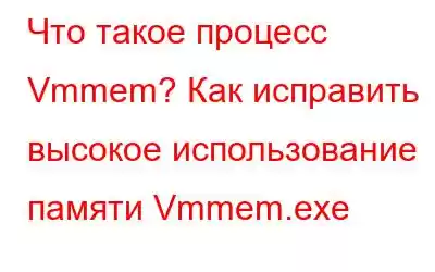 Что такое процесс Vmmem? Как исправить высокое использование памяти Vmmem.exe