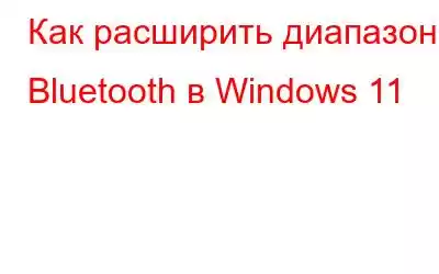 Как расширить диапазон Bluetooth в Windows 11