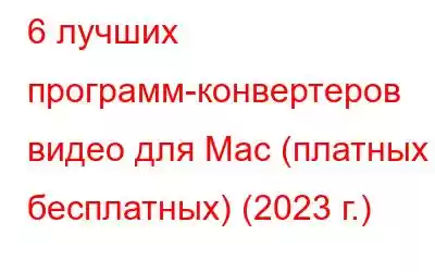 6 лучших программ-конвертеров видео для Mac (платных и бесплатных) (2023 г.)