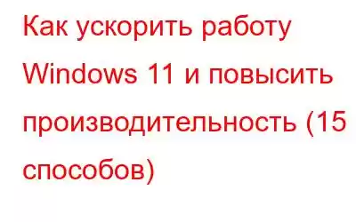 Как ускорить работу Windows 11 и повысить производительность (15 способов)