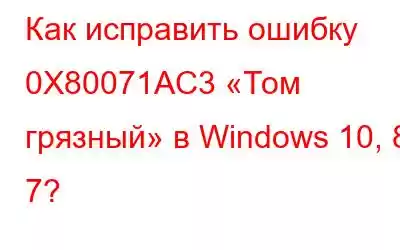 Как исправить ошибку 0X80071AC3 «Том грязный» в Windows 10, 8, 7?