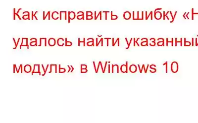 Как исправить ошибку «Не удалось найти указанный модуль» в Windows 10