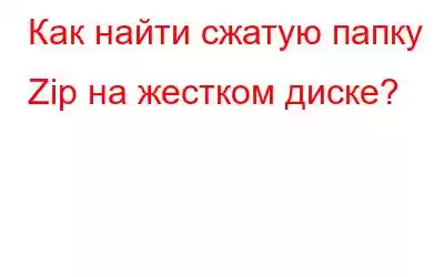 Как найти сжатую папку Zip на жестком диске?