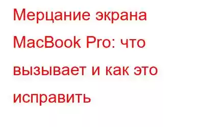 Мерцание экрана MacBook Pro: что вызывает и как это исправить