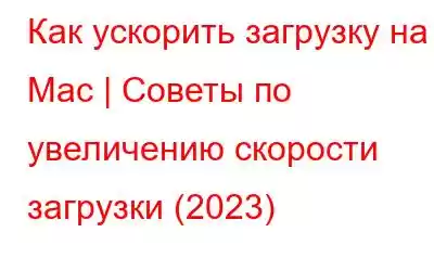 Как ускорить загрузку на Mac | Советы по увеличению скорости загрузки (2023)