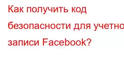 Как получить код безопасности для учетной записи Facebook?