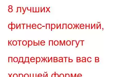 8 лучших фитнес-приложений, которые помогут поддерживать вас в хорошей форме