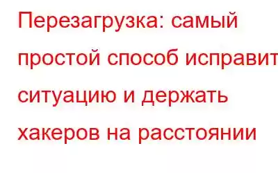 Перезагрузка: самый простой способ исправить ситуацию и держать хакеров на расстоянии