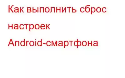 Как выполнить сброс настроек Android-смартфона