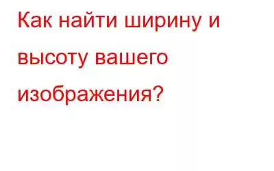 Как найти ширину и высоту вашего изображения?