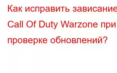 Как исправить зависание Call Of Duty Warzone при проверке обновлений?