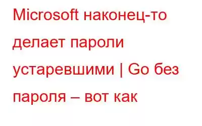 Microsoft наконец-то делает пароли устаревшими | Go без пароля – вот как